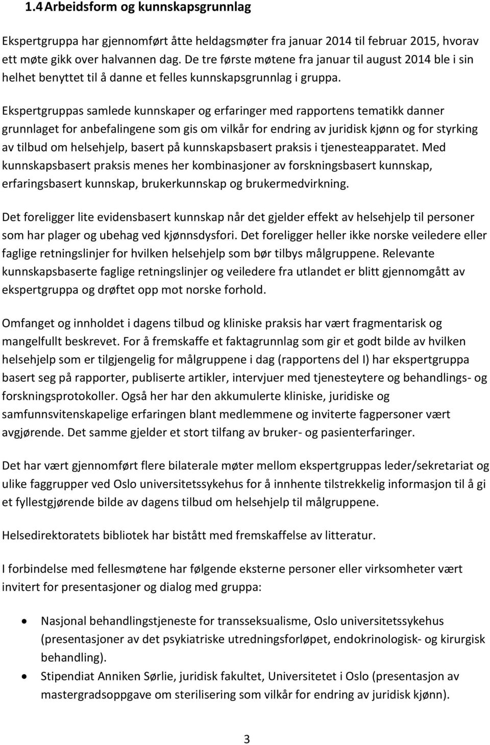 Ekspertgruppas samlede kunnskaper og erfaringer med rapportens tematikk danner grunnlaget for anbefalingene som gis om vilkår for endring av juridisk kjønn og for styrking av tilbud om helsehjelp,