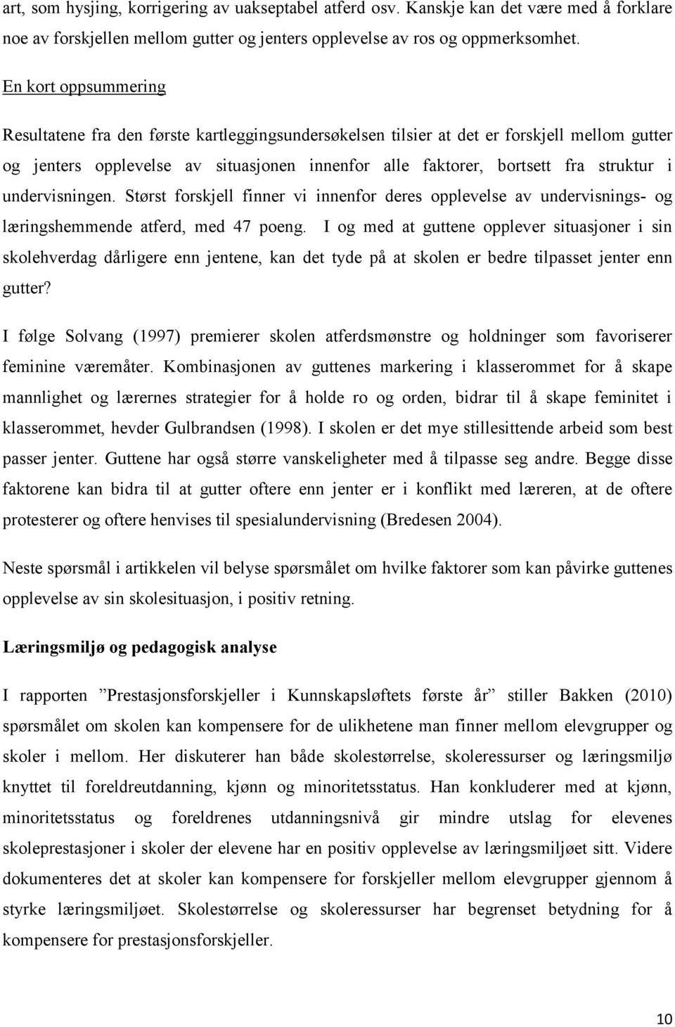 i undervisningen. Størst forskjell finner vi innenfor deres opplevelse av undervisnings- og læringshemmende atferd, med 47 poeng.