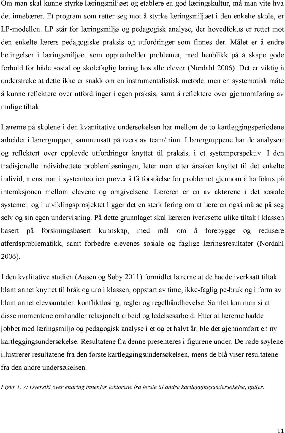 Målet er å endre betingelser i læringsmiljøet som opprettholder problemet, med henblikk på å skape gode forhold for både sosial og skolefaglig læring hos alle elever (Nordahl 2006).