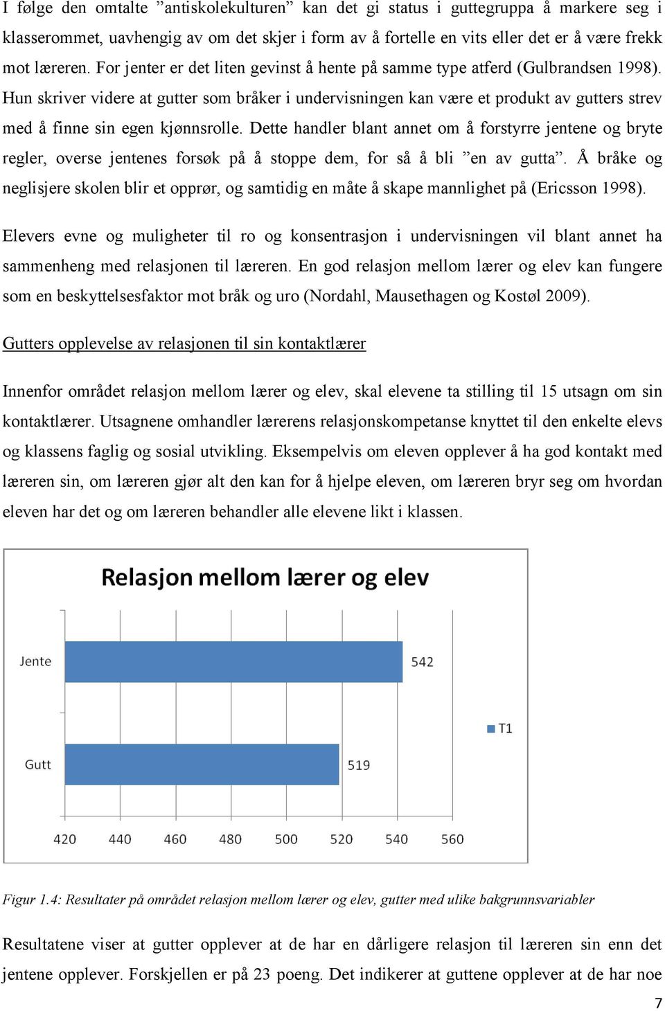 Hun skriver videre at gutter som bråker i undervisningen kan være et produkt av gutters strev med å finne sin egen kjønnsrolle.