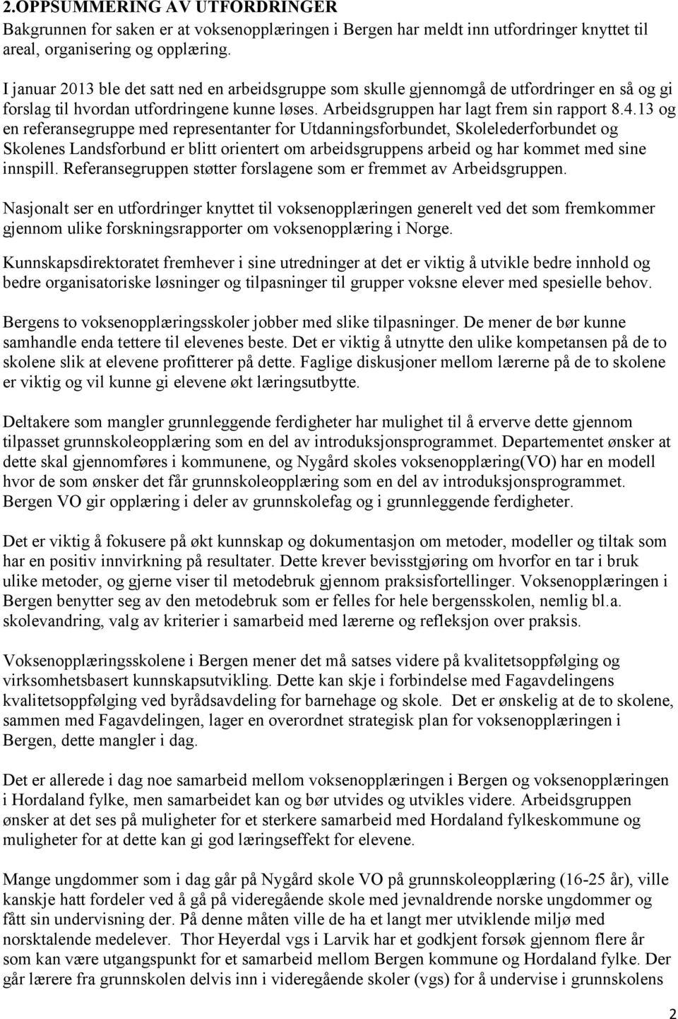 13 og en referansegruppe med representanter for Utdanningsforbundet, Skolelederforbundet og Skolenes Landsforbund er blitt orientert om arbeidsgruppens arbeid og har kommet med sine innspill.