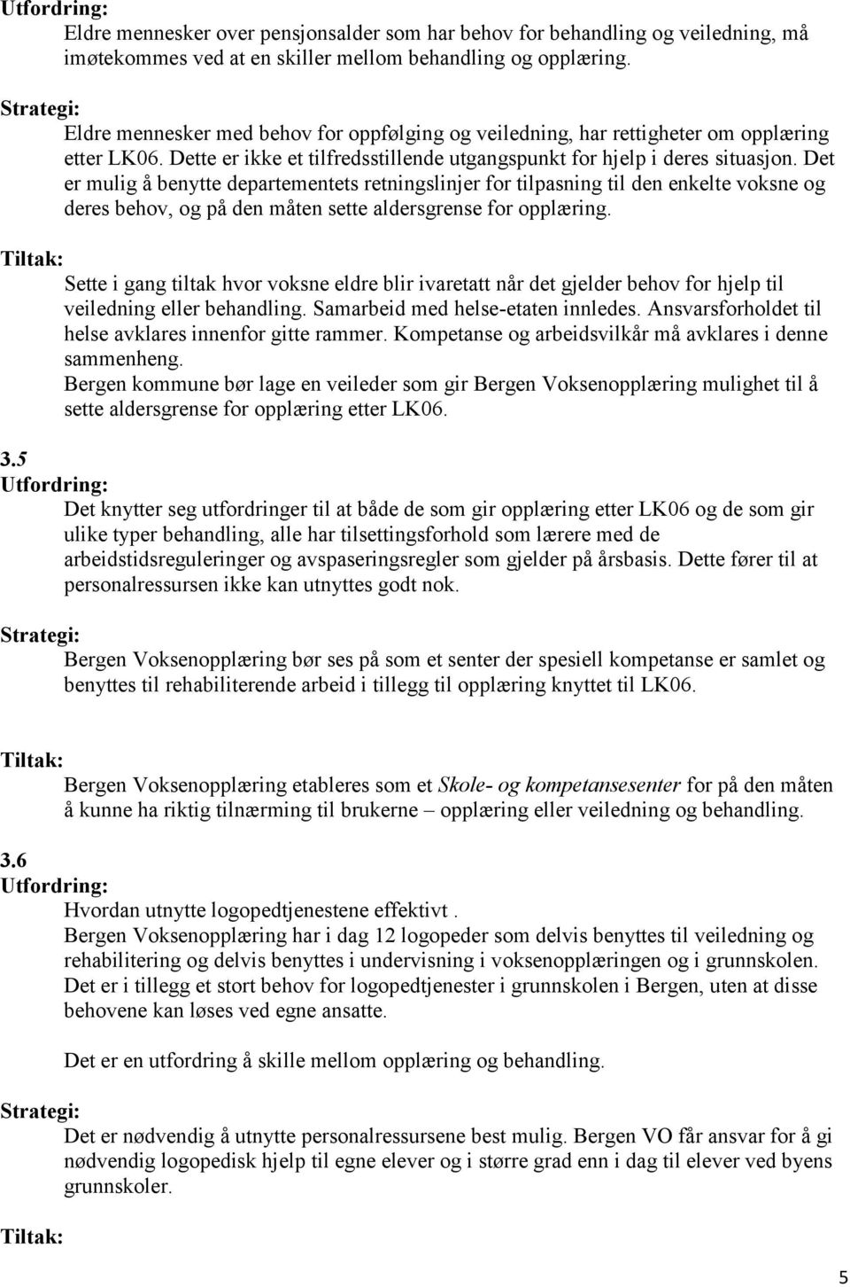 Det er mulig å benytte departementets retningslinjer for tilpasning til den enkelte voksne og deres behov, og på den måten sette aldersgrense for opplæring.