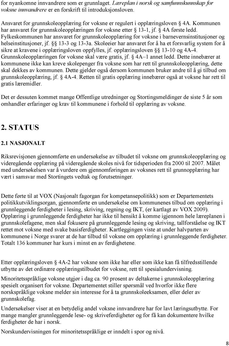 Fylkeskommunen har ansvaret for grunnskoleopplæring for voksne i barnevernsinstitusjoner og helseinstitusjoner, jf. 13-3 og 13-3a.