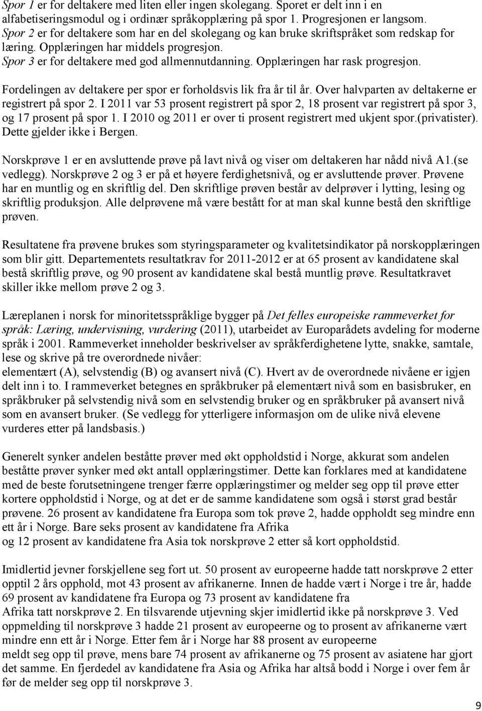 Opplæringen har rask progresjon. Fordelingen av deltakere per spor er forholdsvis lik fra år til år. Over halvparten av deltakerne er registrert på spor 2.