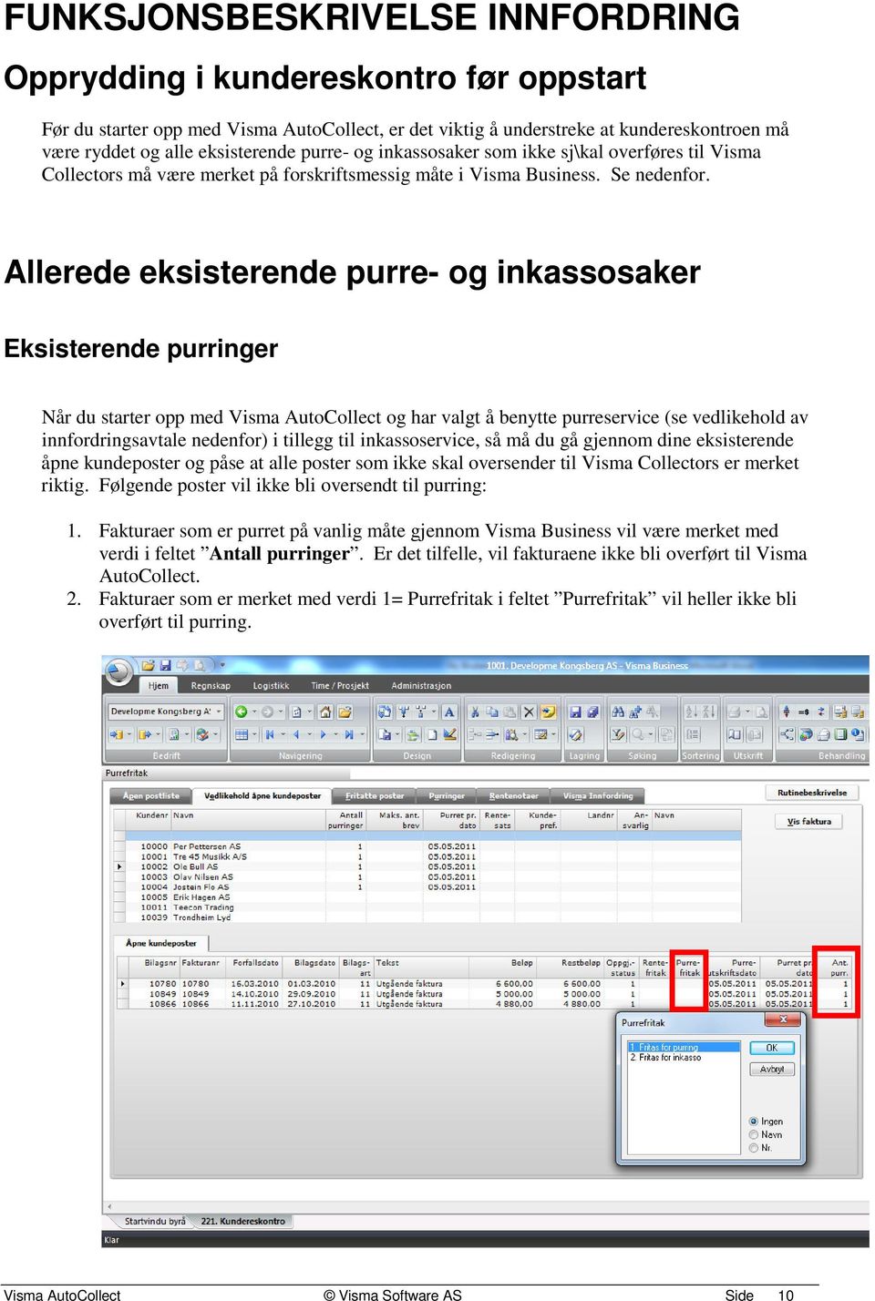 Allerede eksisterende purre- og inkassosaker Eksisterende purringer Når du starter opp med Visma AutoCollect og har valgt å benytte purreservice (se vedlikehold av innfordringsavtale nedenfor) i