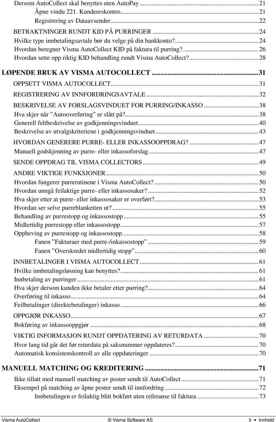 ... 26 Hvordan sette opp riktig KID behandling rundt Visma AutoCollect?... 28 LØPENDE BRUK AV VISMA AUTOCOLLECT... 31 OPPSETT VISMA AUTOCOLLECT... 31 REGISTRERING AV INNFORDRINGSAVTALE.