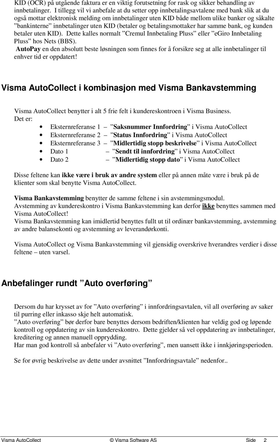 innbetalinger uten KID (betaler og betalingsmottaker har samme bank, og kunden betaler uten KID). Dette kalles normalt Cremul Innbetaling Pluss eller egiro Innbetaling Pluss hos Nets (BBS).