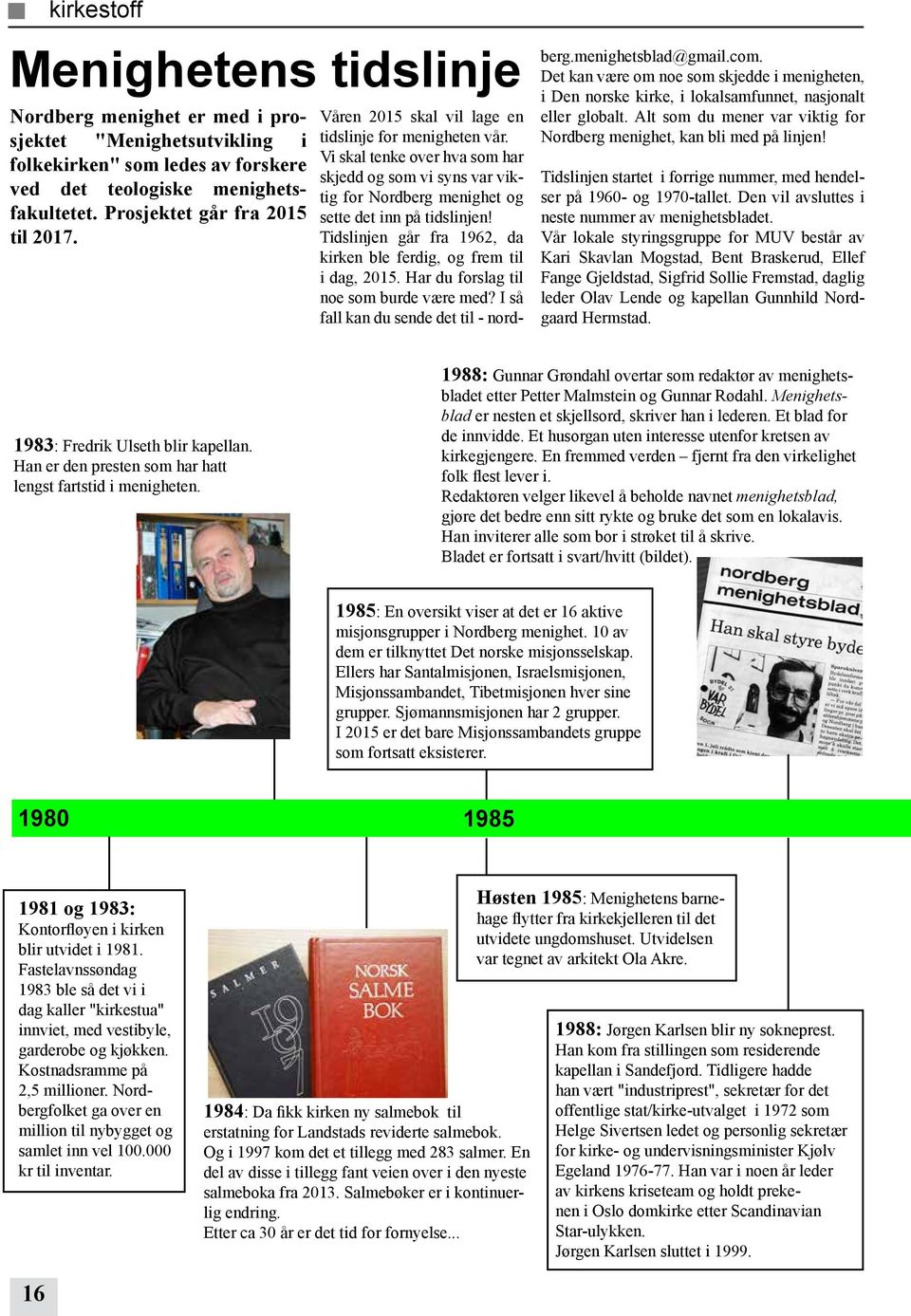 Vi skal tenke over hva som har skjedd og som vi syns var viktig for Nordberg menighet og sette det inn på tidslinjen! Tidslinjen går fra 1962, da kirken ble ferdig, og frem til i dag, 2015.