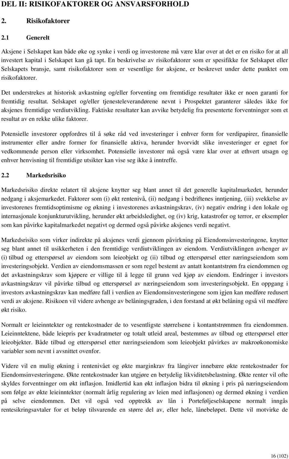 En beskrivelse av risikofaktorer som er spesifikke for Selskapet eller Selskapets bransje, samt risikofaktorer som er vesentlige for aksjene, er beskrevet under dette punktet om risikofaktorer.