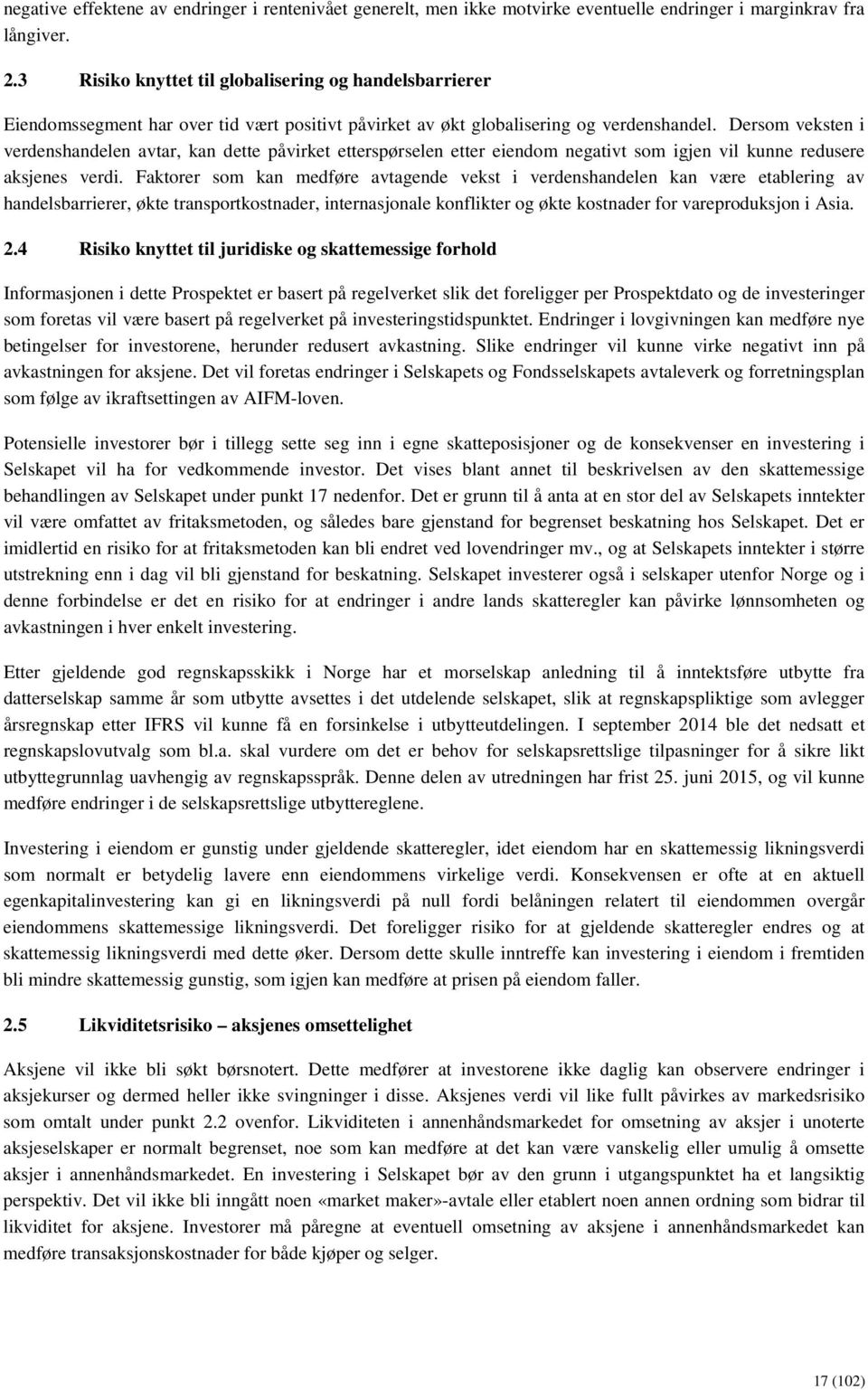 Dersom veksten i verdenshandelen avtar, kan dette påvirket etterspørselen etter eiendom negativt som igjen vil kunne redusere aksjenes verdi.