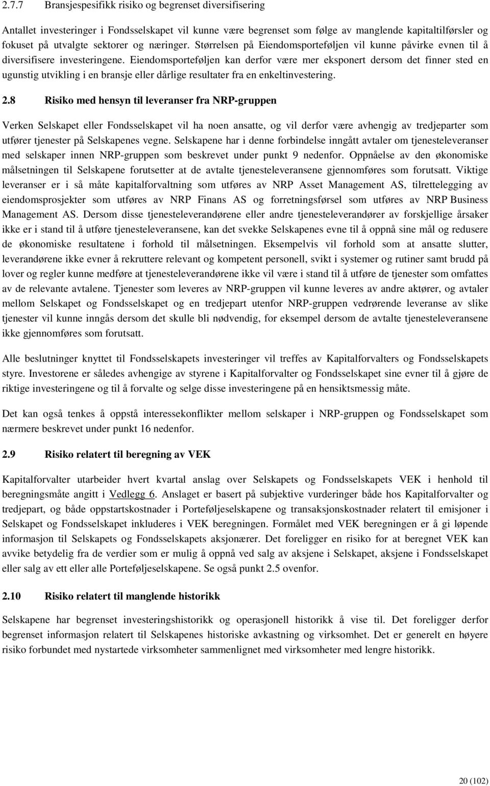 Eiendomsporteføljen kan derfor være mer eksponert dersom det finner sted en ugunstig utvikling i en bransje eller dårlige resultater fra en enkeltinvestering. 2.