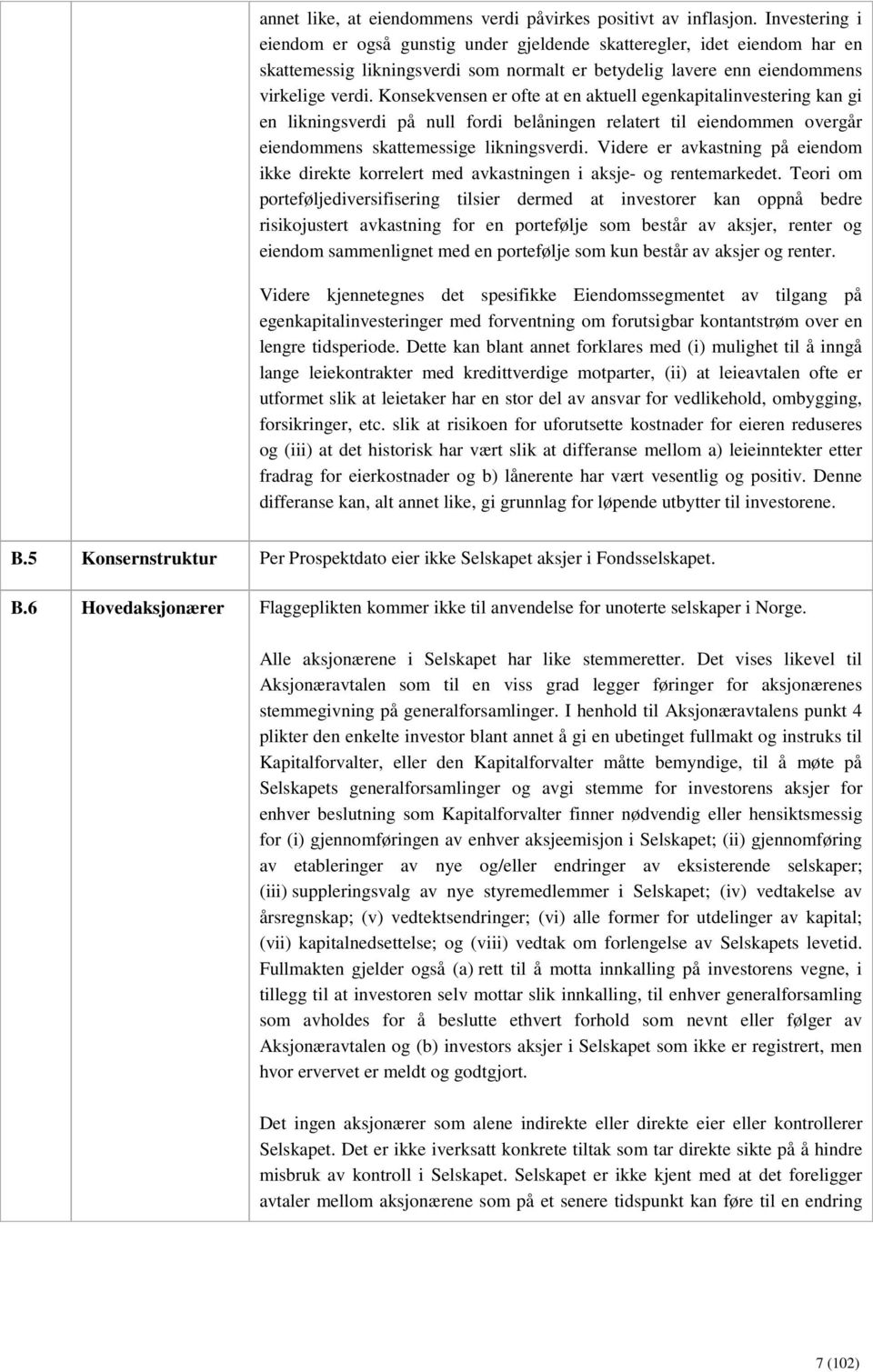 Konsekvensen er ofte at en aktuell egenkapitalinvestering kan gi en likningsverdi på null fordi belåningen relatert til eiendommen overgår eiendommens skattemessige likningsverdi.