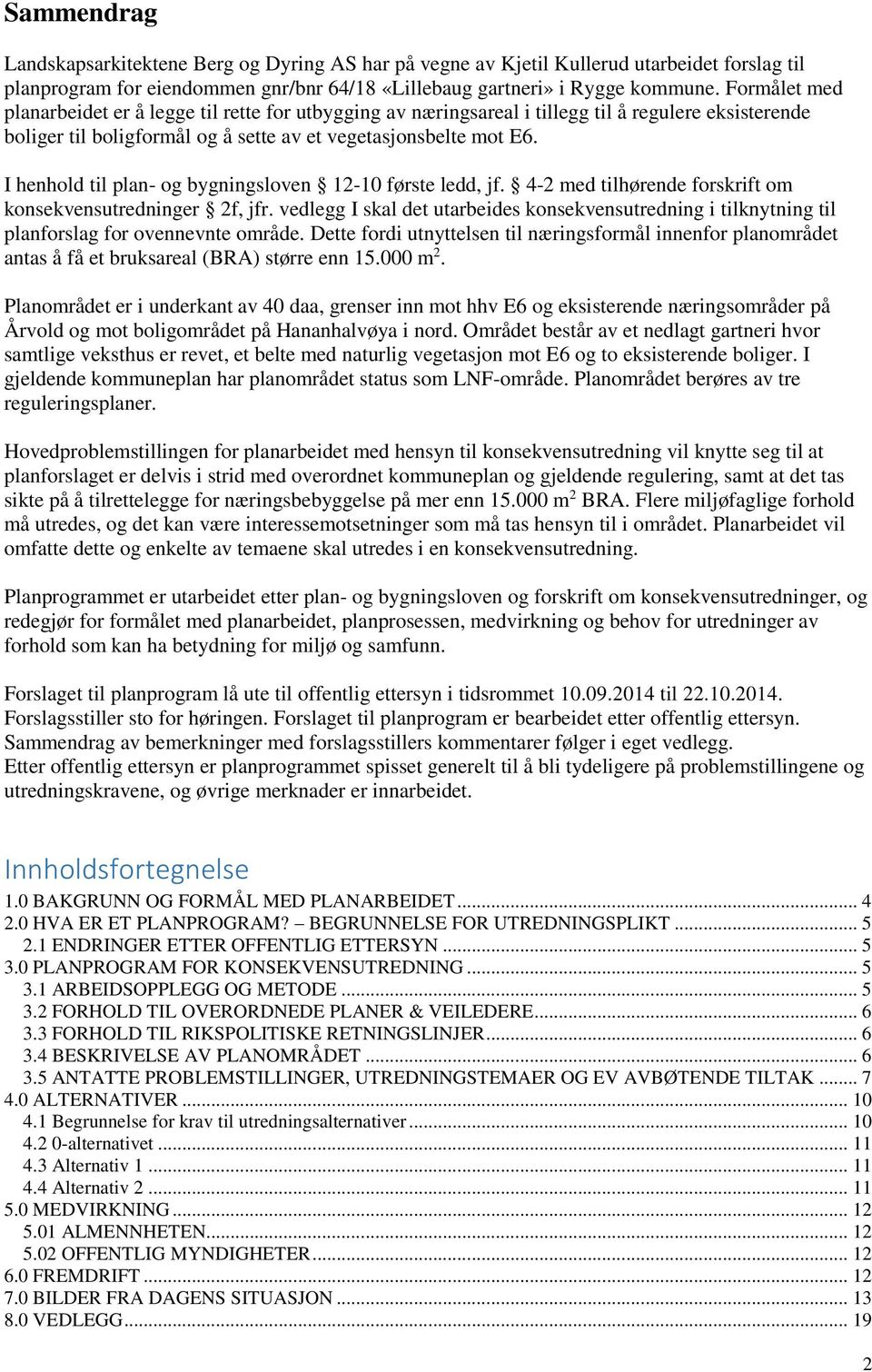 I henhold til plan- og bygningsloven 12-10 første ledd, jf. 4-2 med tilhørende forskrift om konsekvensutredninger 2f, jfr.