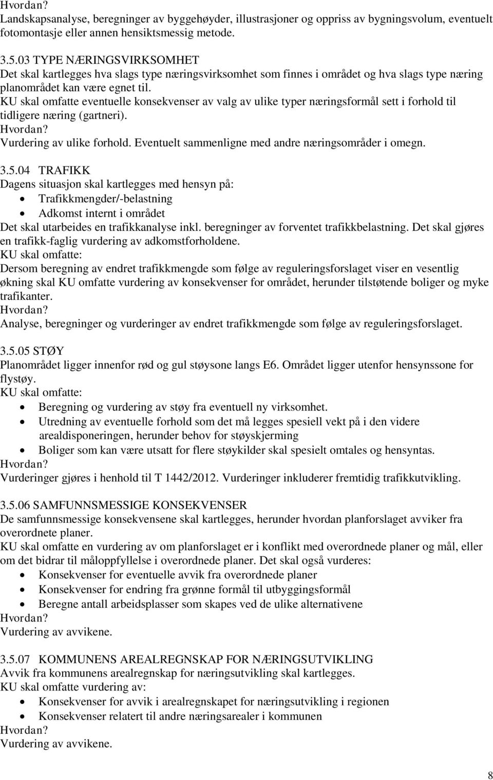 KU skal omfatte eventuelle konsekvenser av valg av ulike typer næringsformål sett i forhold til tidligere næring (gartneri). Hvordan? Vurdering av ulike forhold.