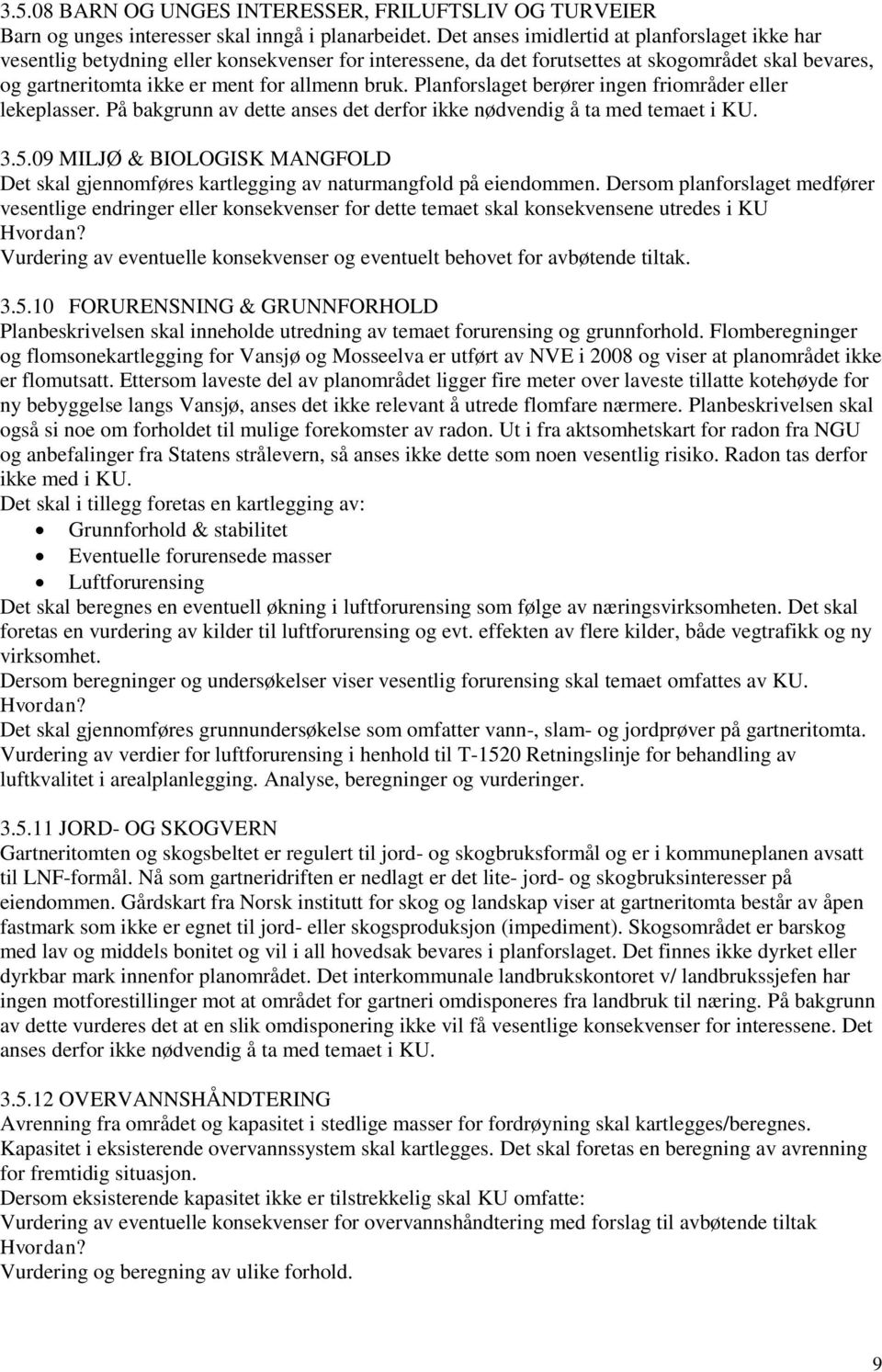 Planforslaget berører ingen friområder eller lekeplasser. På bakgrunn av dette anses det derfor ikke nødvendig å ta med temaet i KU. 3.5.