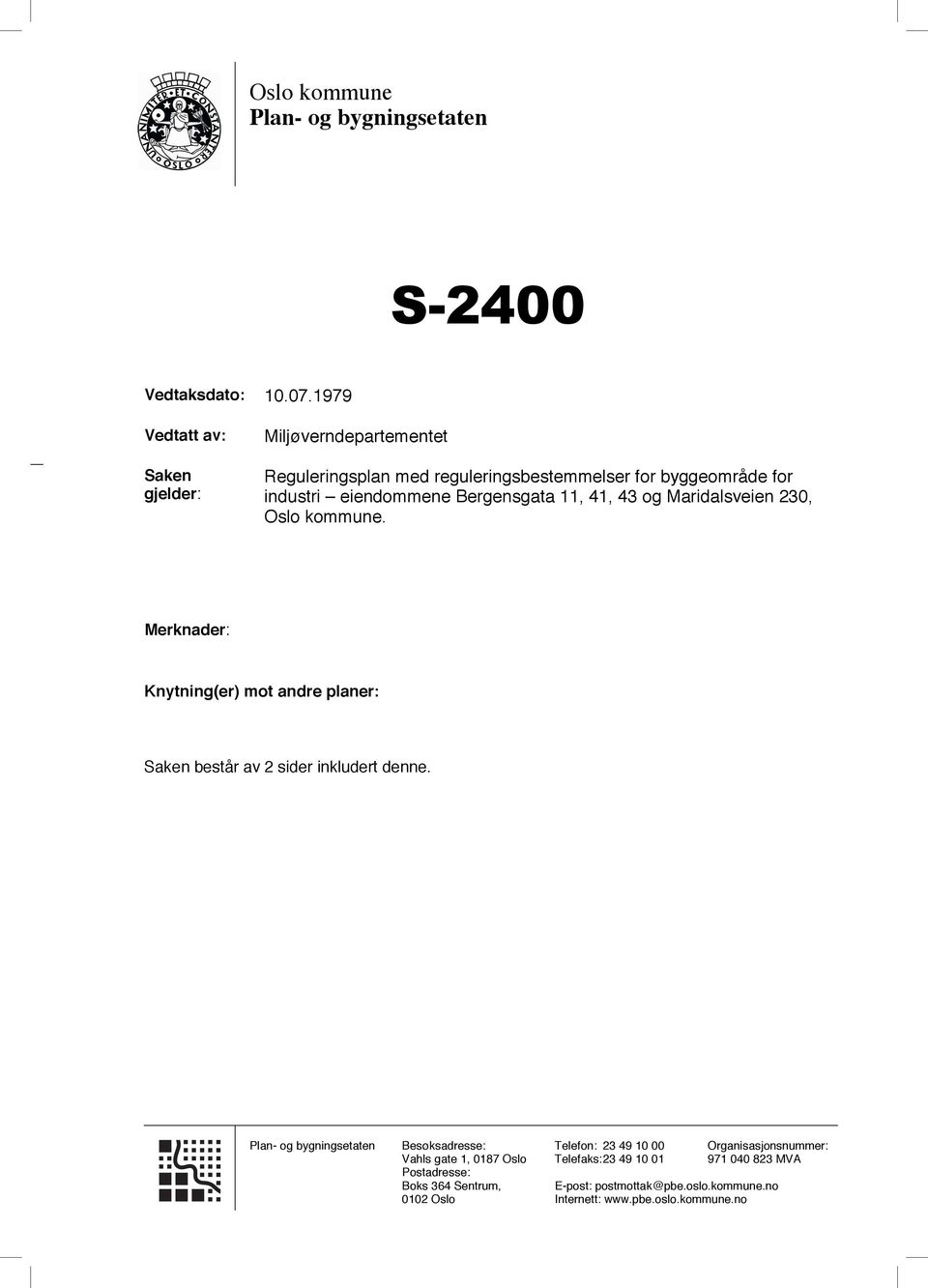 Bergensgata 11, 41, 43 og Maridalsveien 230, Oslo kommune. Merknader: Knytning(er) mot andre planer: Saken består av 2 sider inkludert denne.