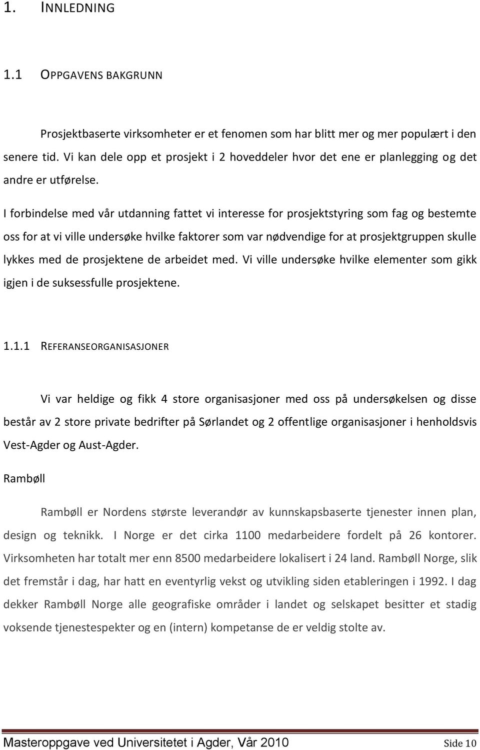 I forbindelse med vår utdanning fattet vi interesse for prosjektstyring som fag og bestemte oss for at vi ville undersøke hvilke faktorer som var nødvendige for at prosjektgruppen skulle lykkes med