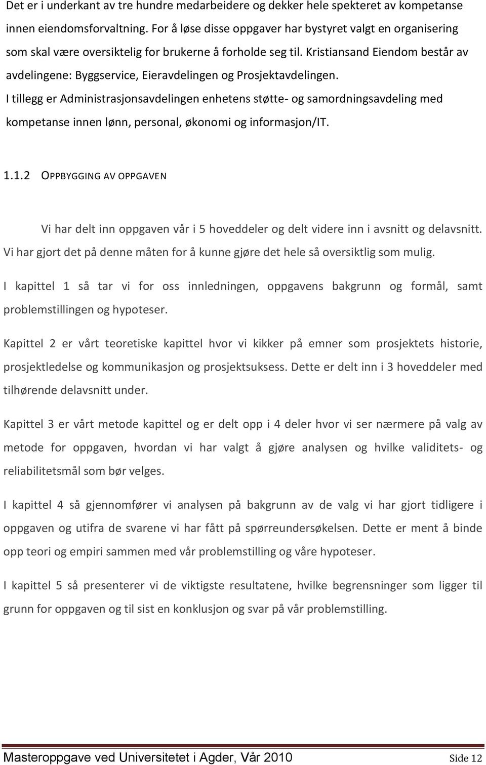 Kristiansand Eiendom består av avdelingene: Byggservice, Eieravdelingen og Prosjektavdelingen.