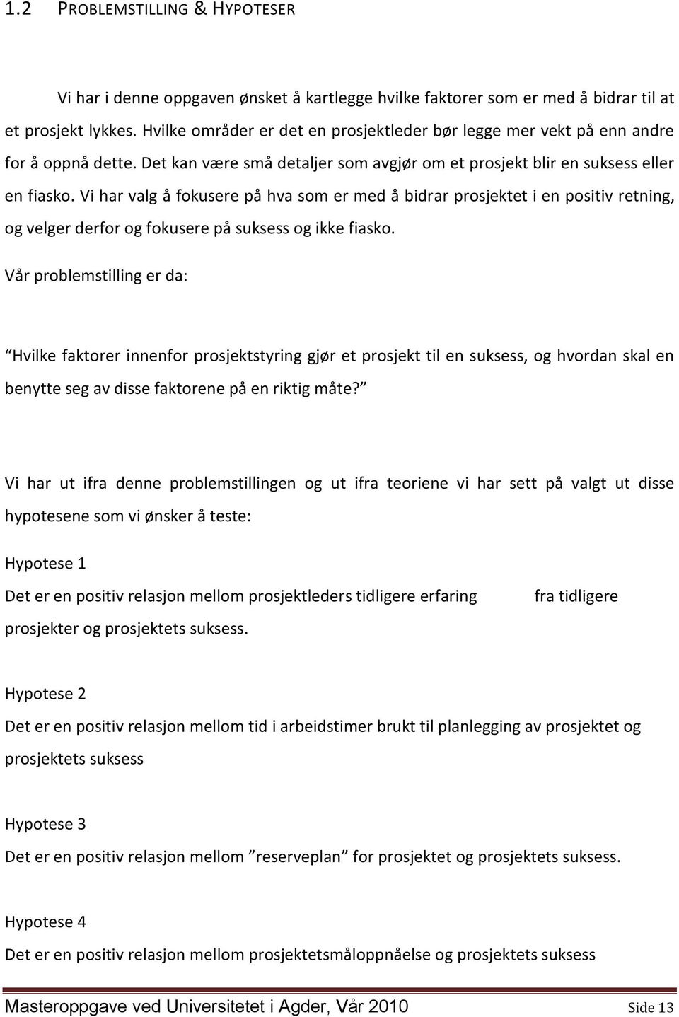 Vi har valg å fokusere på hva som er med å bidrar prosjektet i en positiv retning, og velger derfor og fokusere på suksess og ikke fiasko.