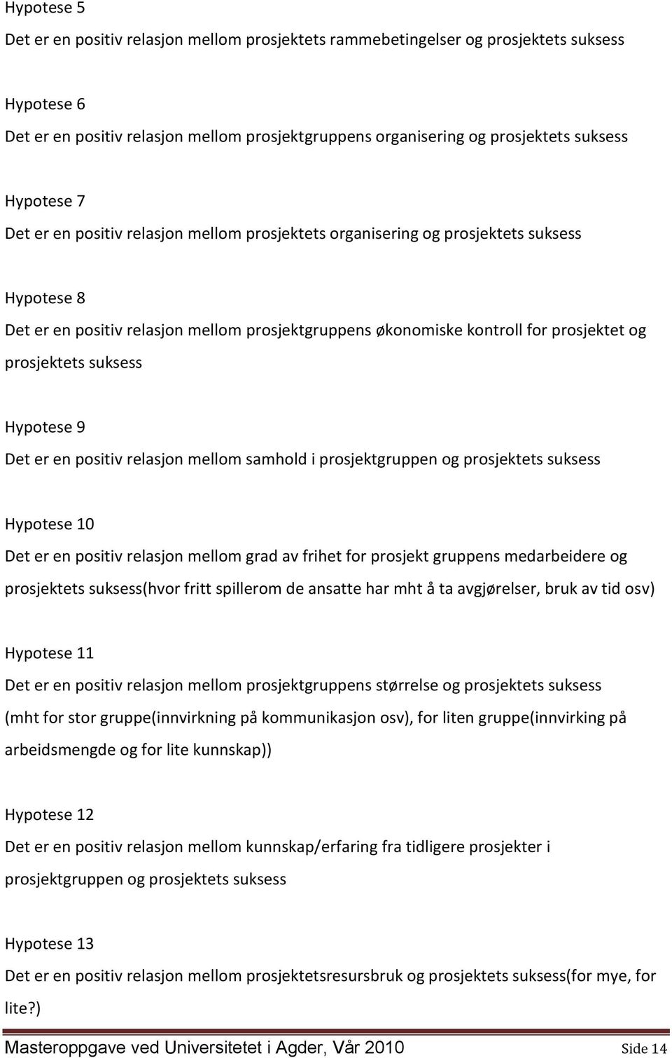 prosjektets suksess Hypotese 9 Det er en positiv relasjon mellom samhold i prosjektgruppen og prosjektets suksess Hypotese 10 Det er en positiv relasjon mellom grad av frihet for prosjekt gruppens