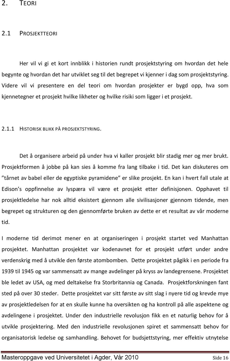 Videre vil vi presentere en del teori om hvordan prosjekter er bygd opp, hva som kjennetegner et prosjekt hvilke likheter og hvilke risiki som ligger i et prosjekt. 2.1.