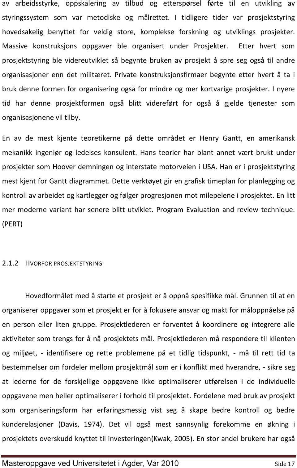 Etter hvert som prosjektstyring ble videreutviklet så begynte bruken av prosjekt å spre seg også til andre organisasjoner enn det militæret.