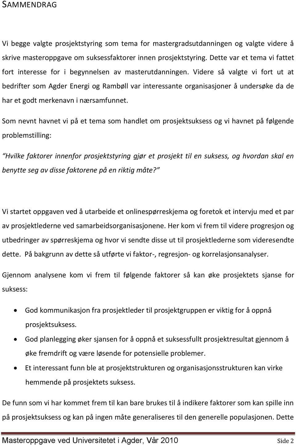 Videre så valgte vi fort ut at bedrifter som Agder Energi og Rambøll var interessante organisasjoner å undersøke da de har et godt merkenavn i nærsamfunnet.