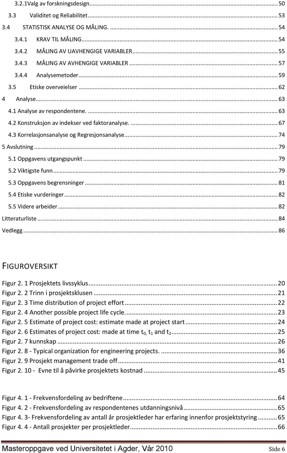 3 Korrelasjonsanalyse og Regresjonsanalyse... 74 5 Avslutning... 79 5.1 Oppgavens utgangspunkt... 79 5.2 Viktigste funn... 79 5.3 Oppgavens begrensninger... 81 5.4 Etiske vurderinger... 82 5.