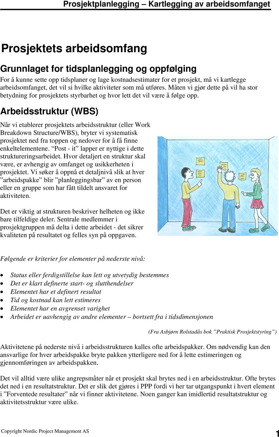 Arbeidsstruktur (WBS) Når vi etablerer prosjektets arbeidsstruktur (eller Work Breakdown Structure/WBS), bryter vi systematisk prosjektet ned fra toppen og nedover for å få finne enkeltelementene.