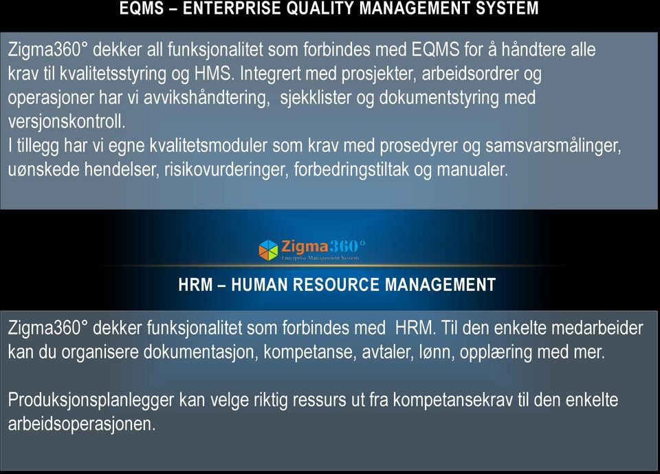 I tillegg har vi egne kvalitetsmoduler som krav med prosedyrer og samsvarsmålinger, uønskede hendelser, risikovurderinger, forbedringstiltak og manualer.