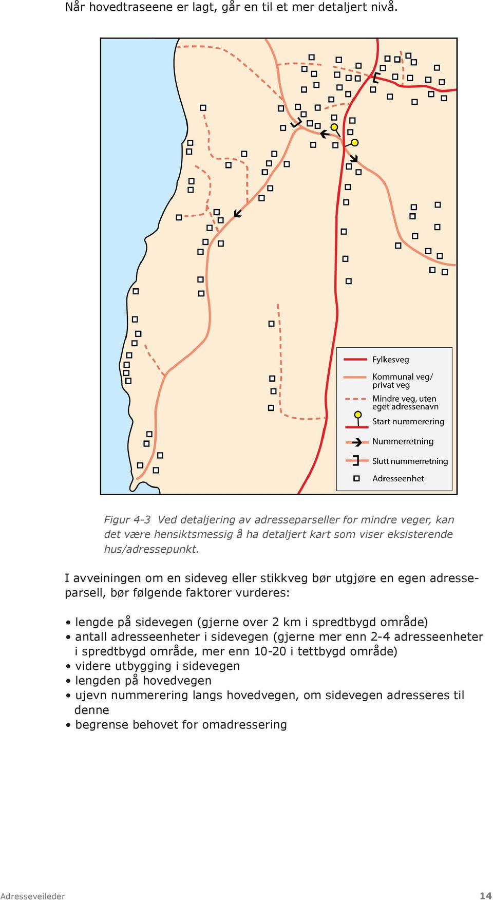 I avveiningen om en sideveg eller stikkveg bør utgjøre en egen adresseparsell, bør følgende faktorer vurderes: lengde på sidevegen (gjerne over 2 km i spredtbygd område)