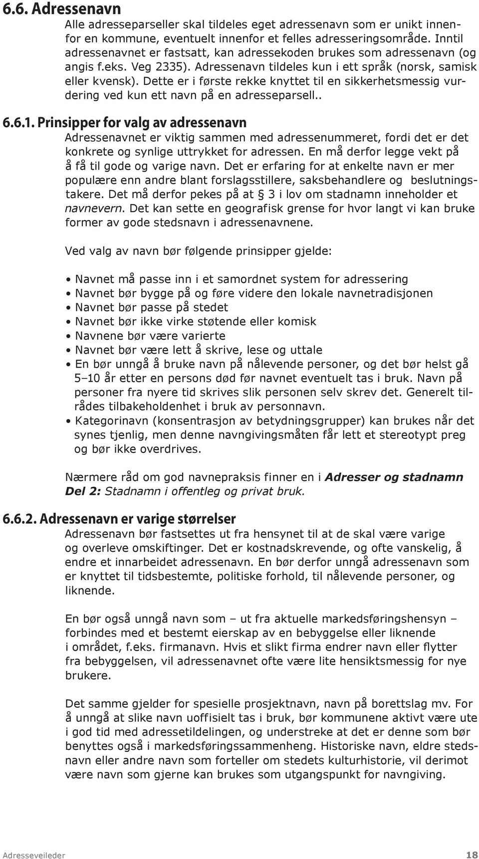 Dette er i første rekke knyttet til en sikkerhetsmessig vurdering ved kun ett navn på en adresseparsell.. 6.6.1.