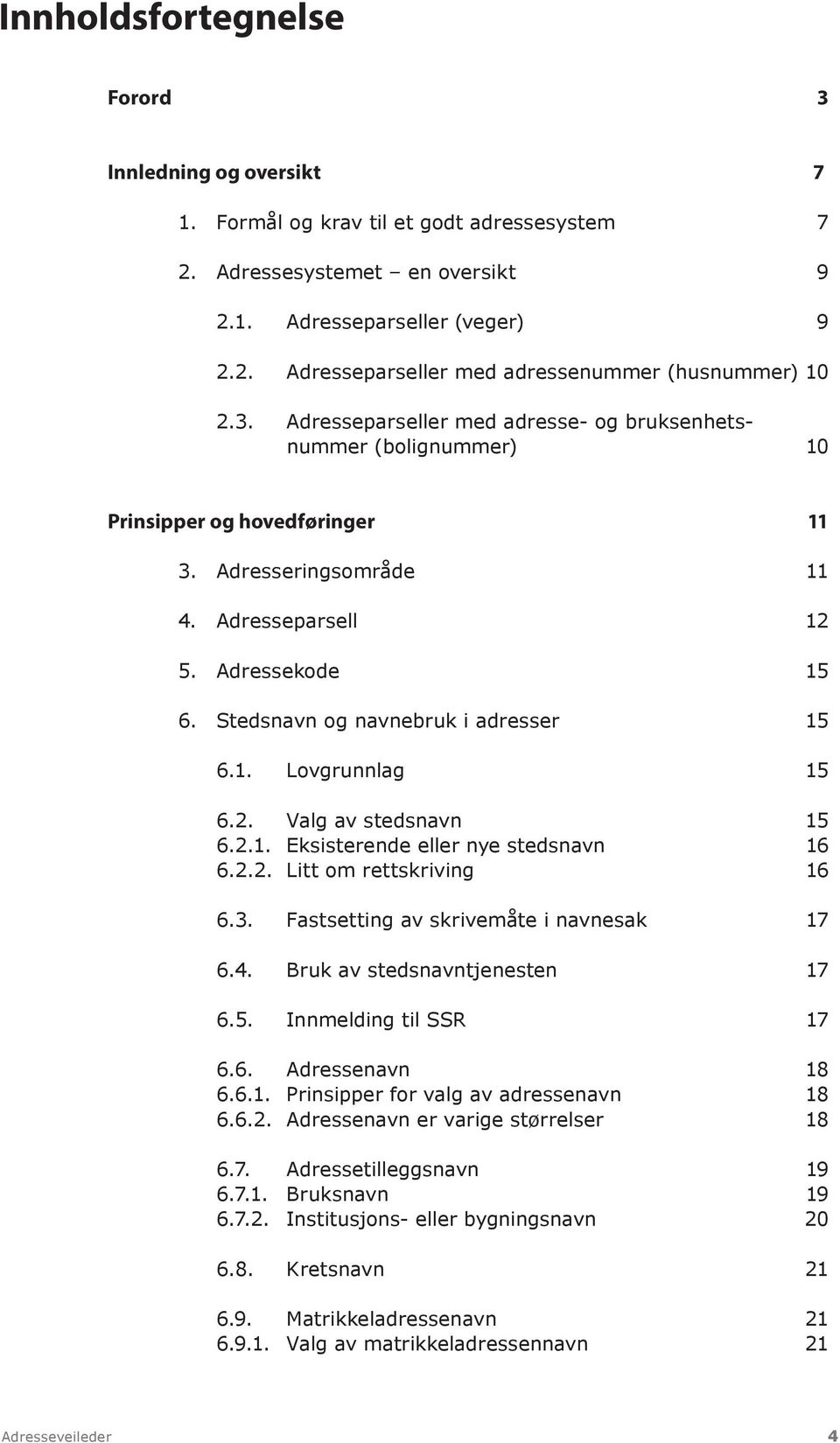 Stedsnavn og navnebruk i adresser 15 6.1. Lovgrunnlag 15 6.2. Valg av stedsnavn 15 6.2.1. Eksisterende eller nye stedsnavn 16 6.2.2. Litt om rettskriving 16 6.3.