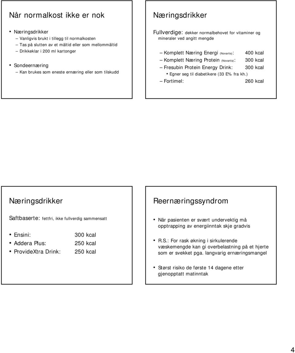 Protein (Novartis): Fresubin Protein Energy Drink: Egner seg til diabetikere (33 E% fra Fortimel: fra kh.) 400 kcal.