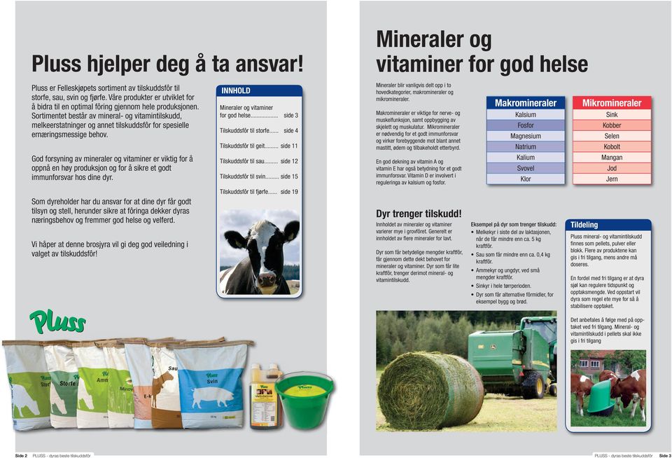 Sortimentet består av mineral- og vitamintilskudd, melkeerstatninger og annet tilskuddsfôr for spesielle ernæringsmessige behov. INNHOLD Mineraler og vitaminer for god helse.