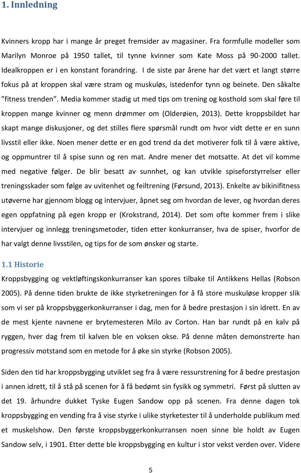 Media kommer stadig ut med tips om trening og kosthold som skal føre til kroppen mange kvinner og menn drømmer om (Olderøien, 2013).