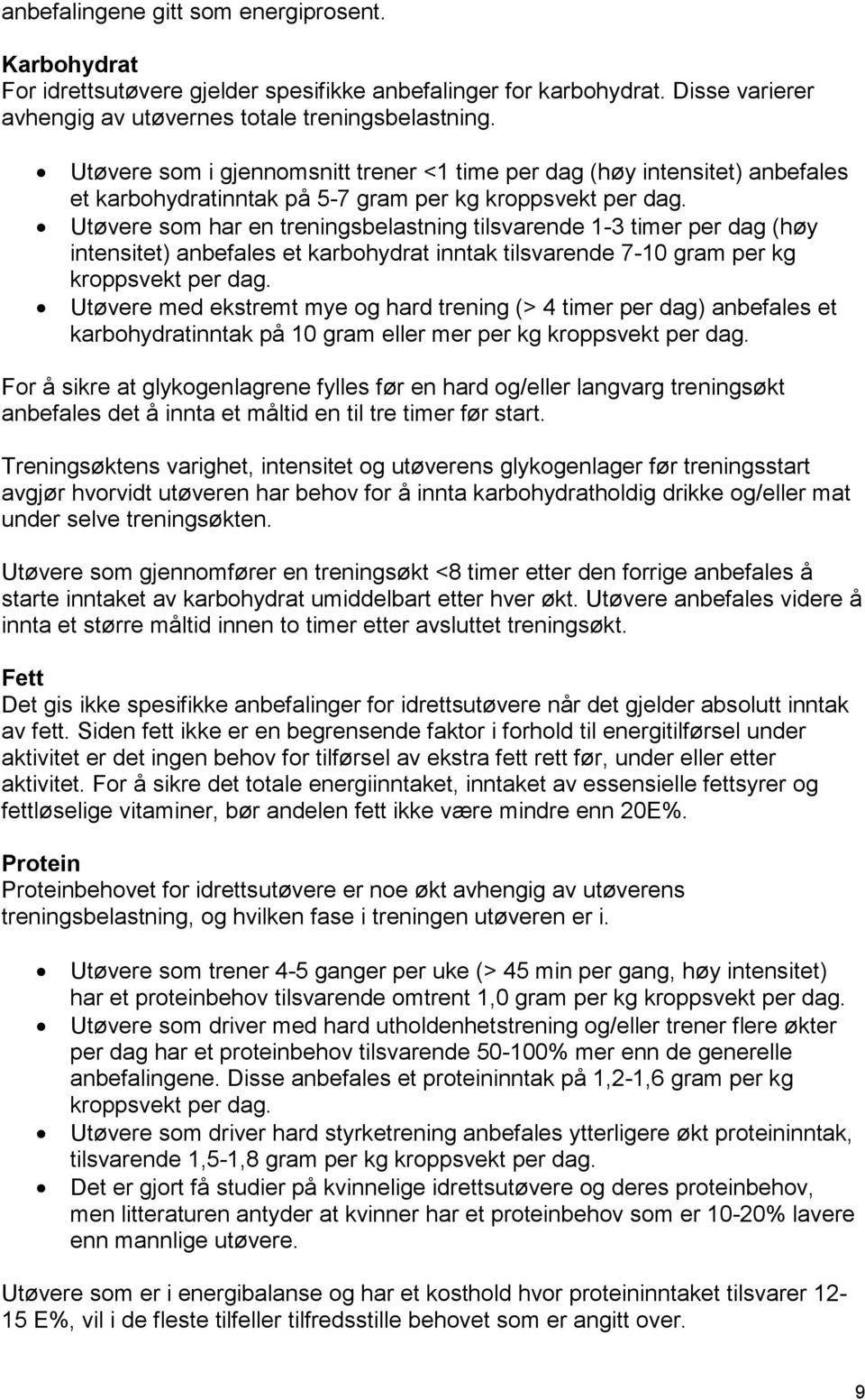 Utøvere som har en treningsbelastning tilsvarende 1-3 timer per dag (høy intensitet) anbefales et karbohydrat inntak tilsvarende 7-10 gram per kg kroppsvekt per dag.