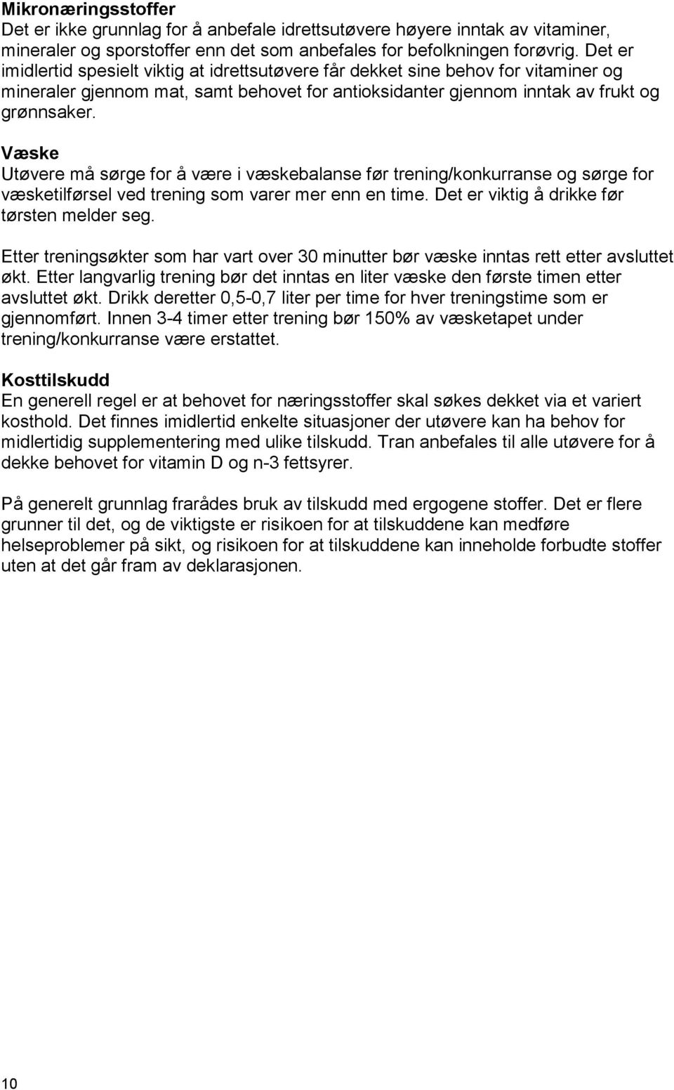 Væske Utøvere må sørge for å være i væskebalanse før trening/konkurranse og sørge for væsketilførsel ved trening som varer mer enn en time. Det er viktig å drikke før tørsten melder seg.