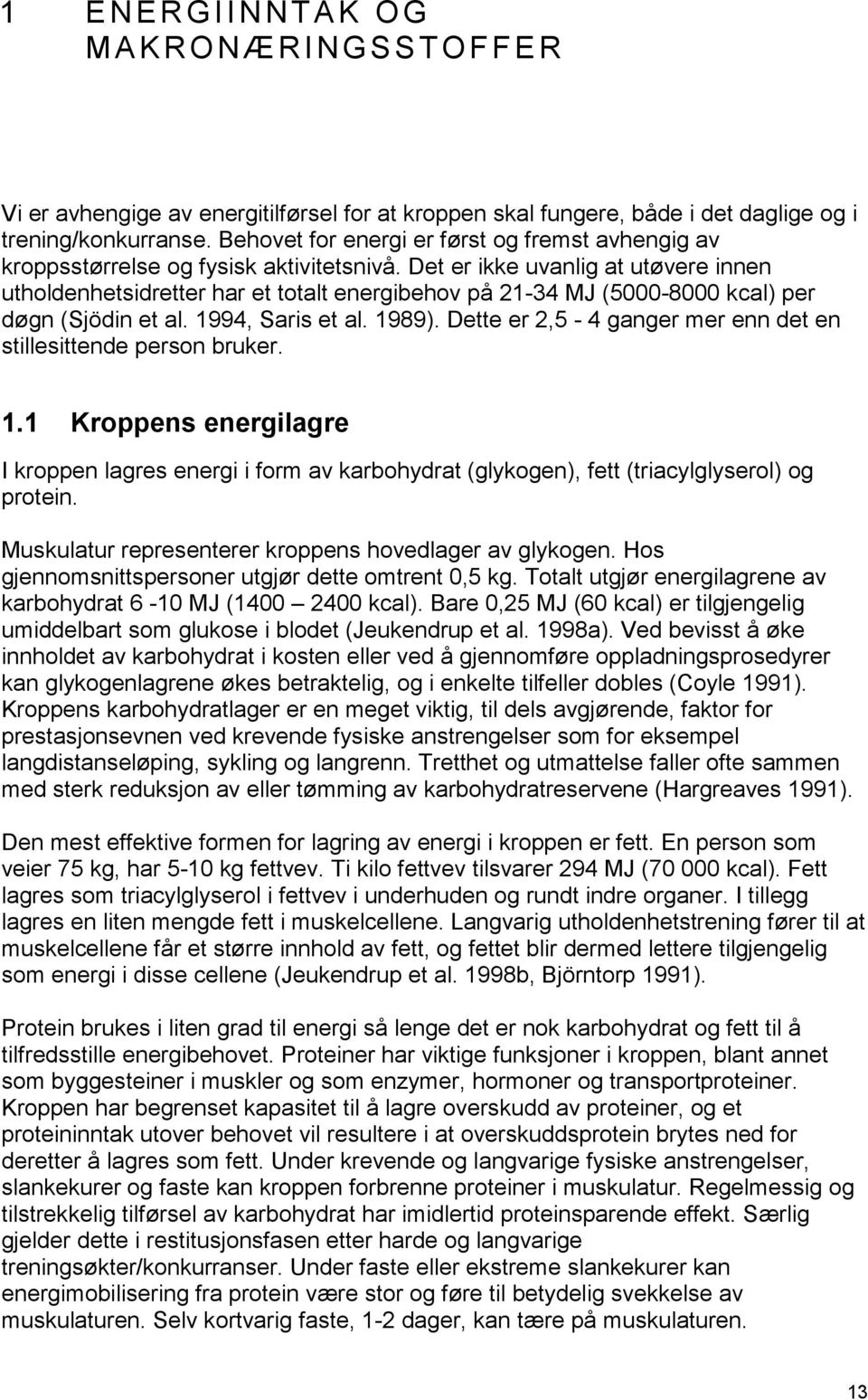 Det er ikke uvanlig at utøvere innen utholdenhetsidretter har et totalt energibehov på 21-34 MJ (5000-8000 kcal) per døgn (Sjödin et al. 1994, Saris et al. 1989).