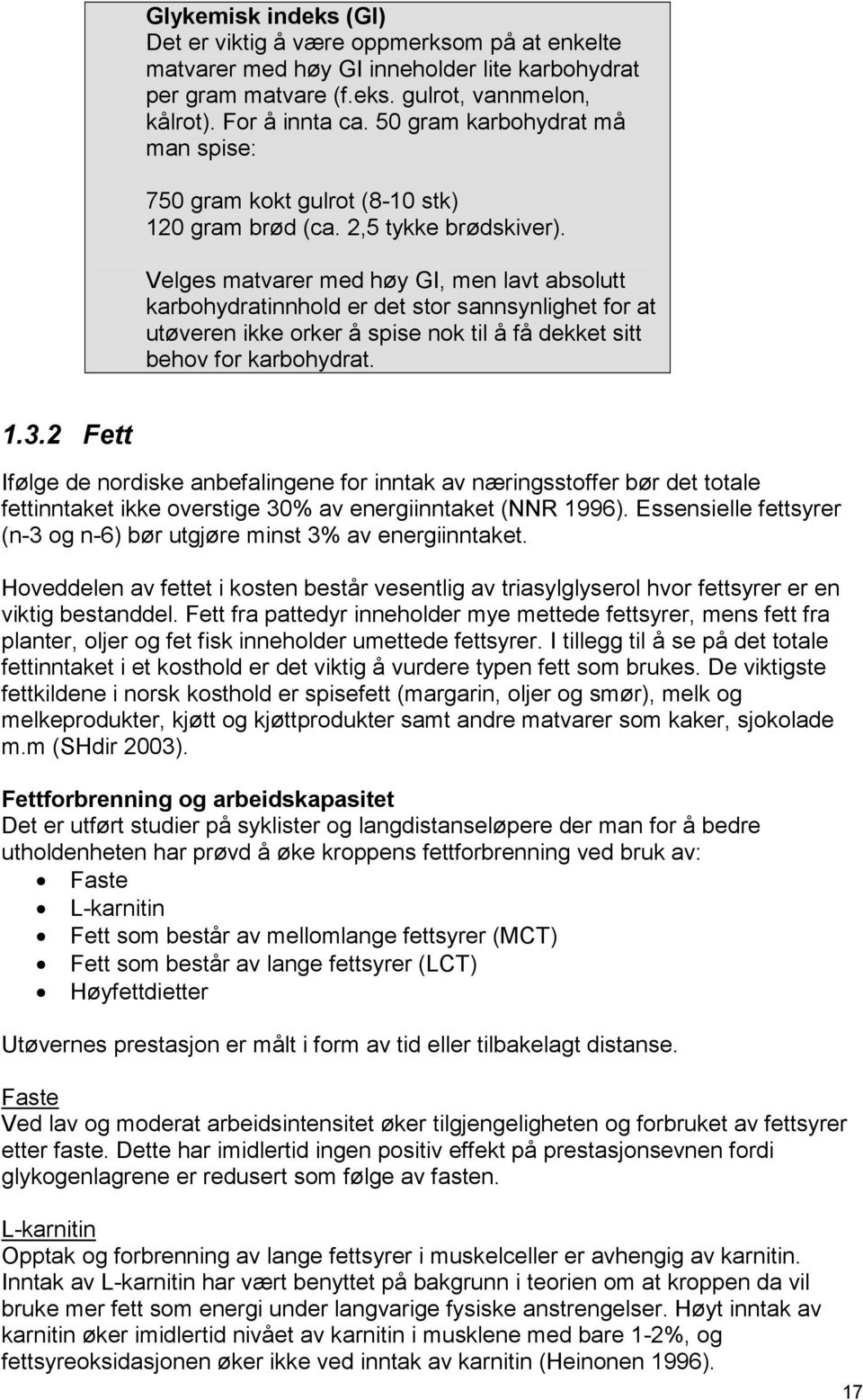 Velges matvarer med høy GI, men lavt absolutt karbohydratinnhold er det stor sannsynlighet for at utøveren ikke orker å spise nok til å få dekket sitt behov for karbohydrat. 1.3.