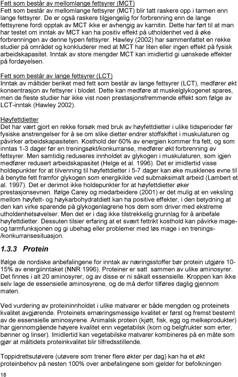 Dette har ført til at man har testet om inntak av MCT kan ha positiv effekt på utholdenhet ved å øke forbrenningen av denne typen fettsyrer.