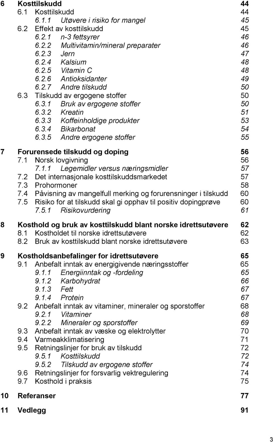 3.5 Andre ergogene stoffer 55 7 Forurensede tilskudd og doping 56 7.1 Norsk lovgivning 56 7.1.1 Legemidler versus næringsmidler 57 7.2 Det internasjonale kosttilskuddsmarkedet 57 7.3 Prohormoner 58 7.