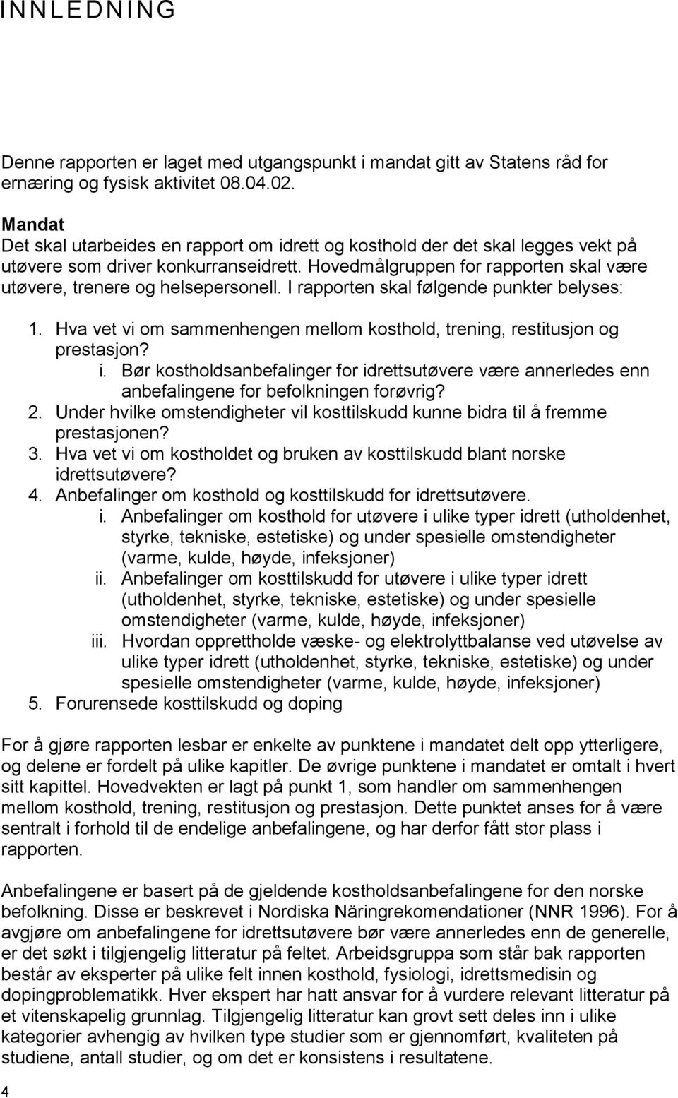 Hovedmålgruppen for rapporten skal være utøvere, trenere og helsepersonell. I rapporten skal følgende punkter belyses: 4 1.