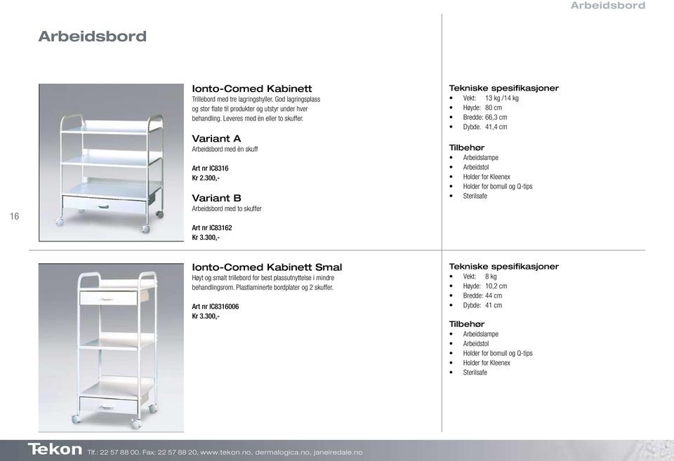 300,- Tekniske spesifikasjoner Vekt: 13 kg /14 kg Høyde: 80 cm Bredde: 66,3 cm Dybde.