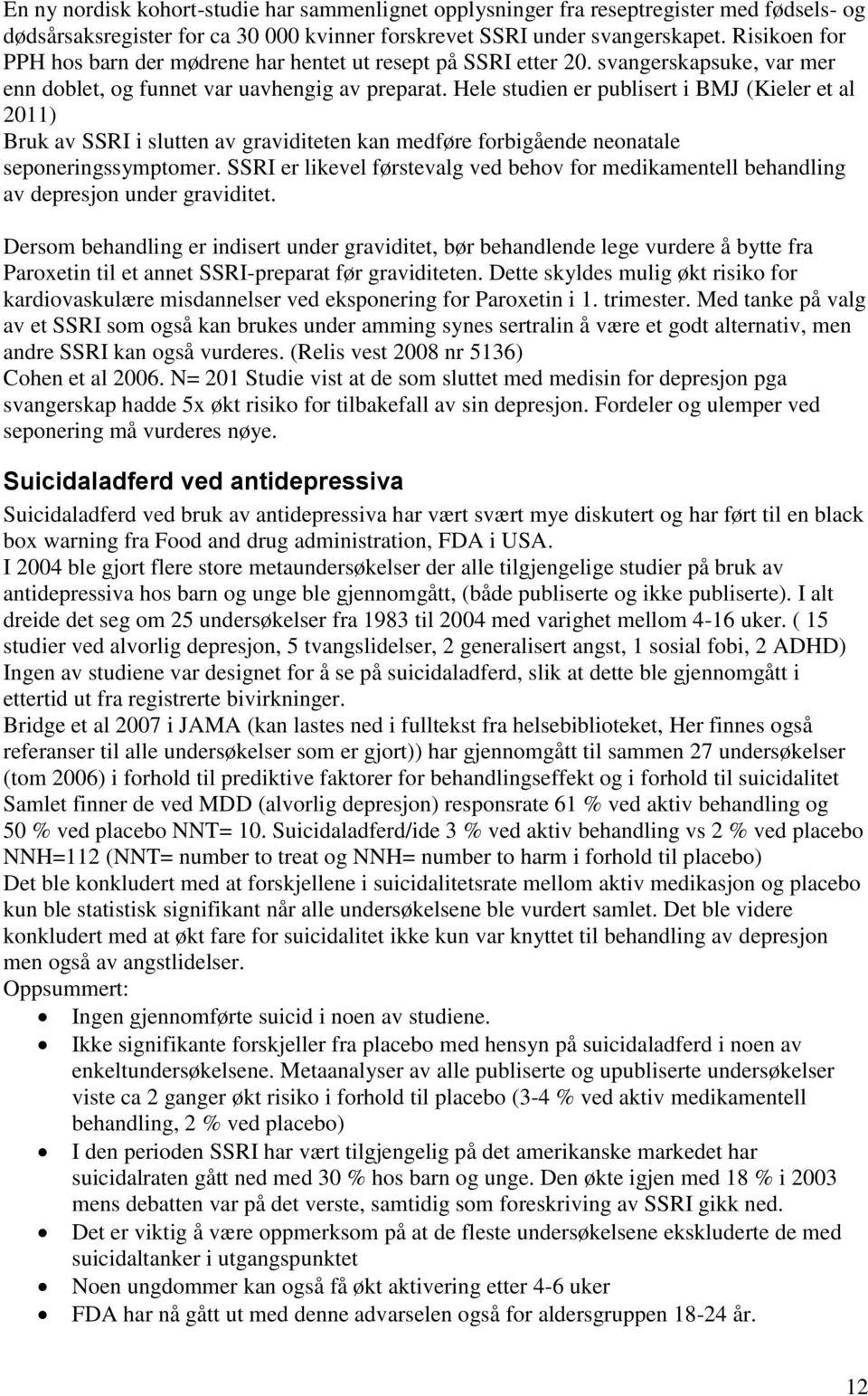 Hele studien er publisert i BMJ (Kieler et al 2011) Bruk av SSRI i slutten av graviditeten kan medføre forbigående neonatale seponeringssymptomer.