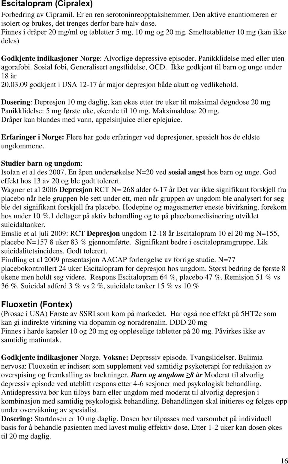 Sosial fobi, Generalisert angstlidelse, OCD. Ikke godkjent til barn og unge under 18 år 20.03.09 godkjent i USA 12-17 år major depresjon både akutt og vedlikehold.