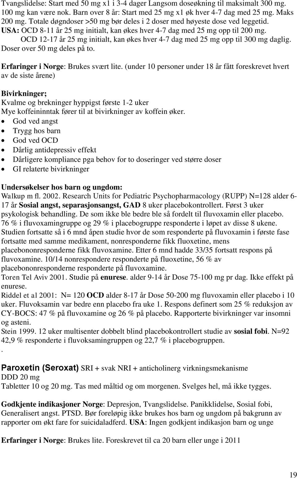 OCD 12-17 år 25 mg initialt, kan økes hver 4-7 dag med 25 mg opp til 300 mg daglig. Doser over 50 mg deles på to. Erfaringer i Norge: Brukes svært lite.