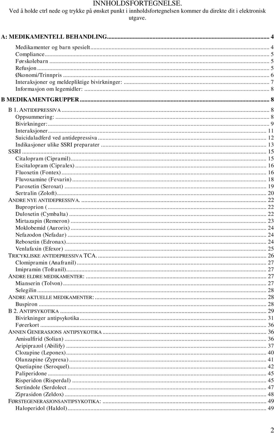 ANTIDEPRESSIVA... 8 Oppsummering:... 8 Bivirkninger:... 9 Interaksjoner... 11 Suicidaladferd ved antidepressiva... 12 Indikasjoner ulike SSRI preparater... 13 SSRI... 15 Citalopram (Cipramil).