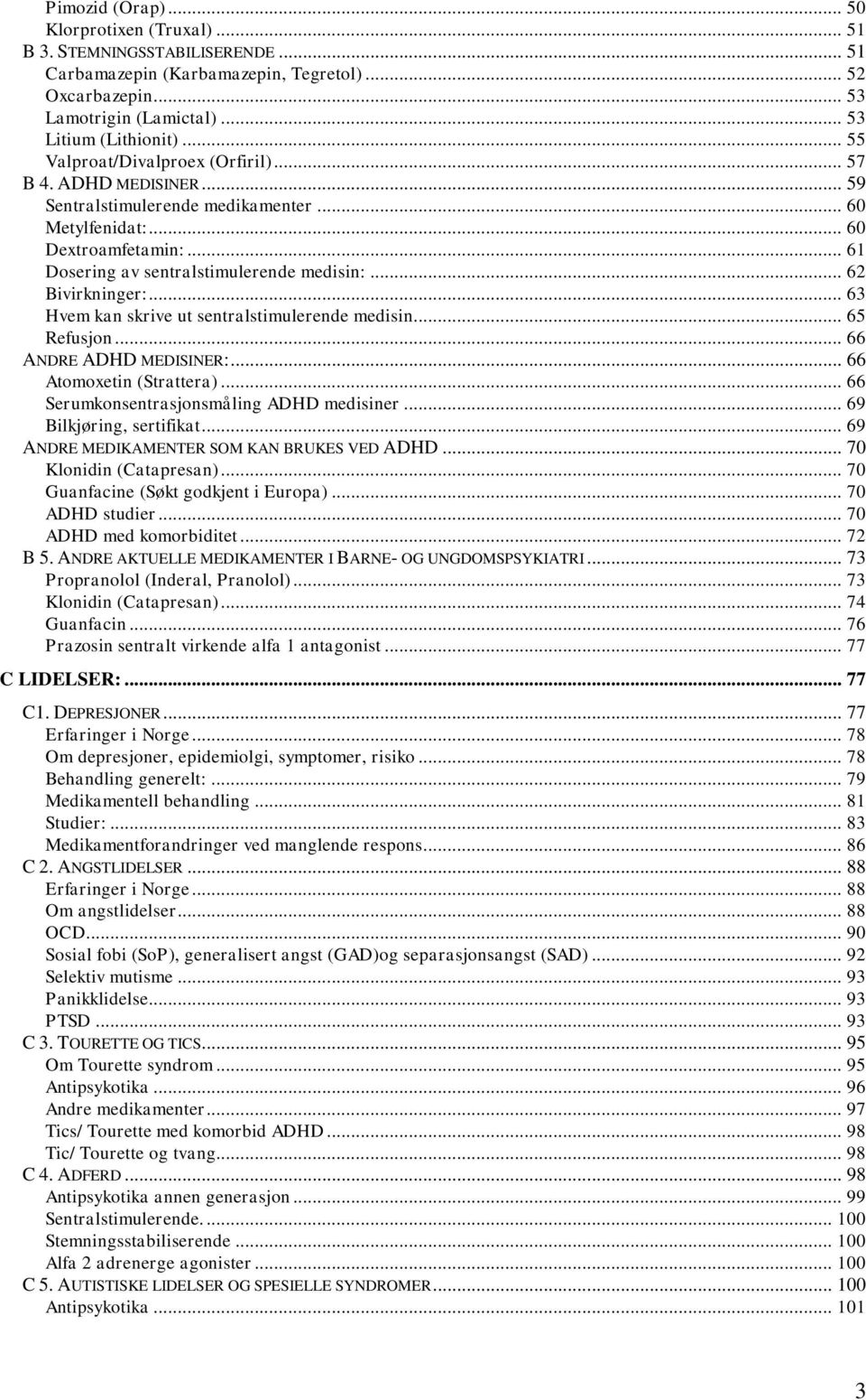 .. 62 Bivirkninger:... 63 Hvem kan skrive ut sentralstimulerende medisin... 65 Refusjon... 66 ANDRE ADHD MEDISINER:... 66 Atomoxetin (Strattera)... 66 Serumkonsentrasjonsmåling ADHD medisiner.