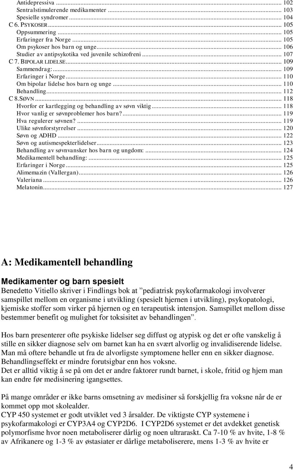 SØVN... 118 Hvorfor er kartlegging og behandling av søvn viktig... 118 Hvor vanlig er søvnproblemer hos barn?... 119 Hva regulerer søvnen?... 119 Ulike søvnforstyrrelser... 120 Søvn og ADHD.